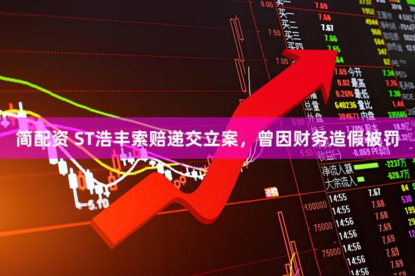 简配资 ST浩丰索赔递交立案，曾因财务造假被罚